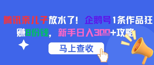 腾讯亲儿子放水了！企鹅号1条作品狂挣8份钱，新手日入3张+攻略-萝卜兔资源站