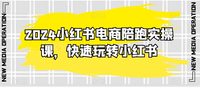 2024小红书电商陪跑实操课，快速玩转小红书，超过20节精细化课程-萝卜兔资源站