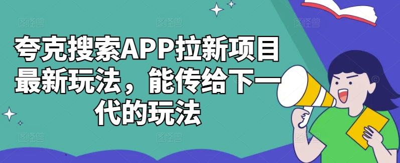 夸克搜索APP拉新项目最新玩法，能传给下一代的玩法-萝卜兔资源站