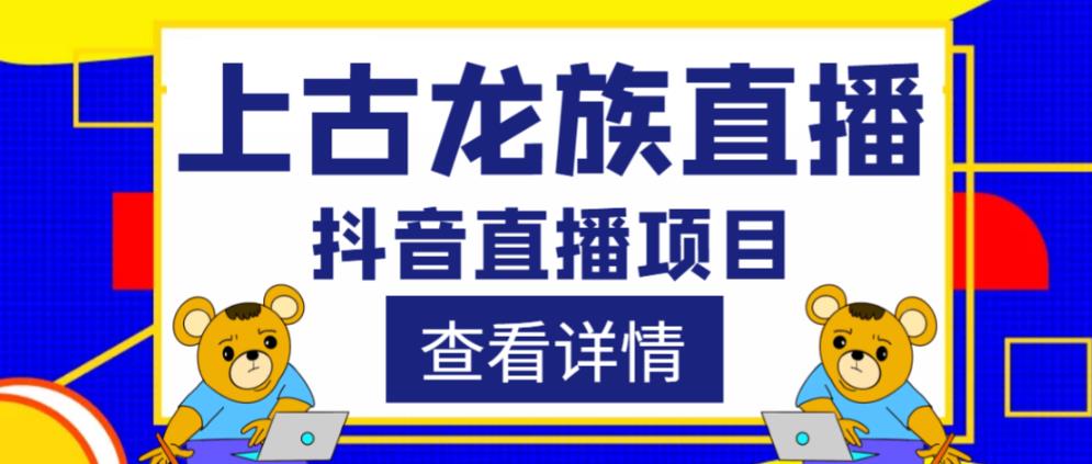 外面收费1980的抖音上古龙族直播项目，可虚拟人直播，抖音报白，实时互动直播-萝卜兔资源站