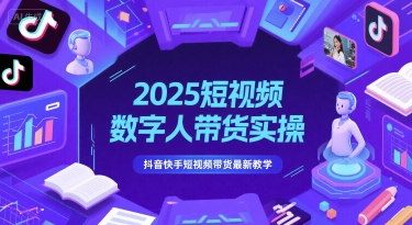 2025短视频数字人带货实操，抖音快手短视频带货最新教学-萝卜兔资源站