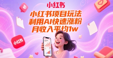 小红书项目玩法，利用AI快速涨粉，月收入平均1w+-萝卜兔资源站