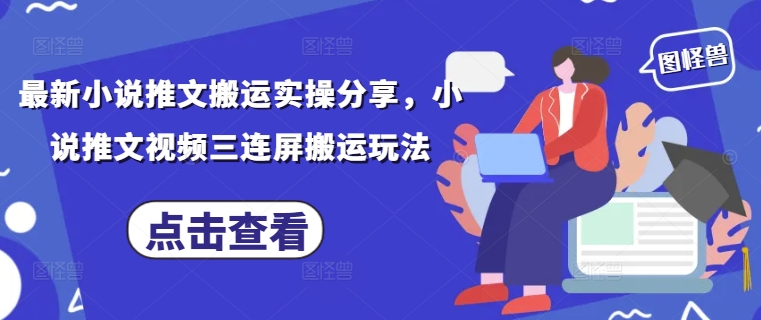 最新小说推文搬运实操分享，小说推文视频三连屏搬运玩法-萝卜兔资源站