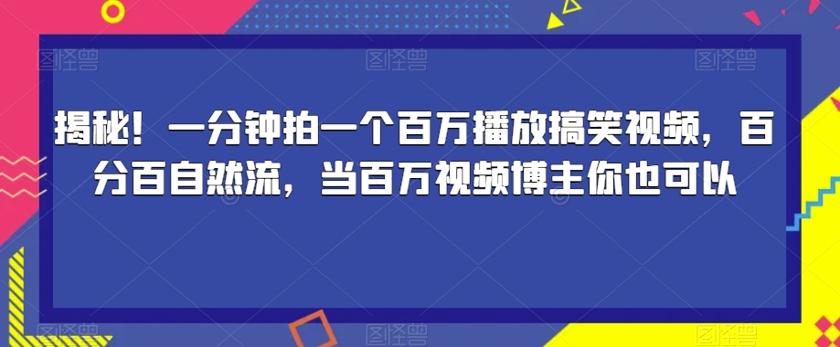 揭秘！一分钟拍一个百万播放搞笑视频，百分百自然流，当百万视频博主你也可以-萝卜兔资源站
