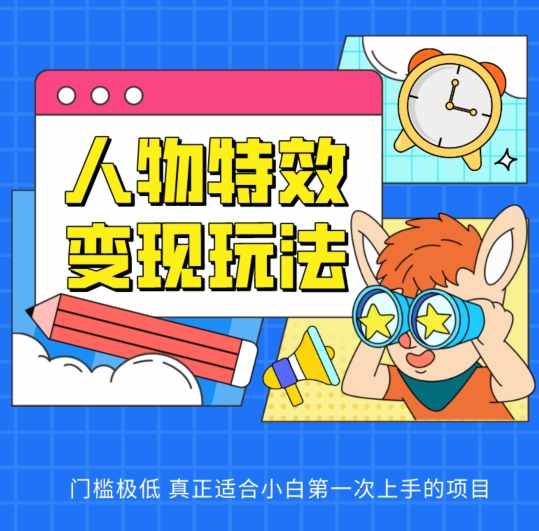 人物特效变现玩法，门槛极低，真正适合小白第一次上手的项目【揭秘】-萝卜兔资源站