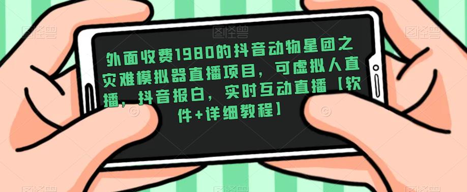 外面收费1980的抖音动物星团之灾难模拟器直播项目，可虚拟人直播，抖音报白，实时互动直播【软件+详细教程】-萝卜兔资源站