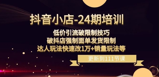 抖音小店-24期：低价引流破限制技巧，破抖店强制面单发货限制，达人玩法快速改1万+销量玩法等-萝卜兔资源站