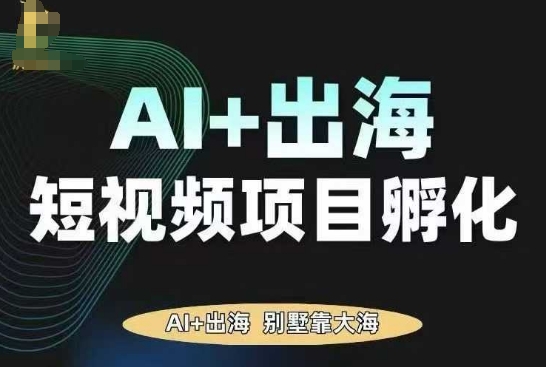 AI·TikTok AI+出海短视频项目孵化，陪你从0-1借助AI实现出海变现-萝卜兔资源站