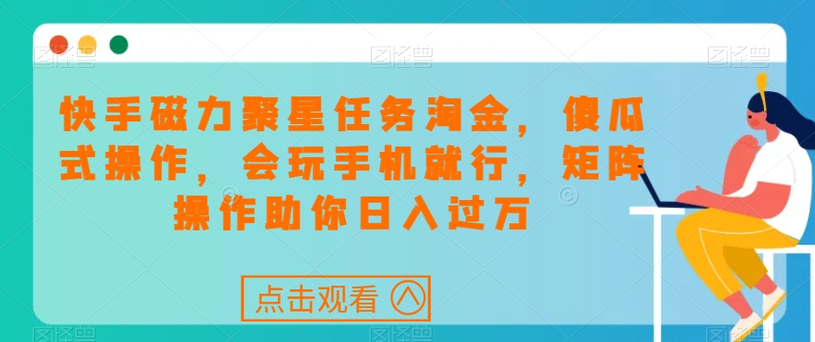 快手磁力聚星任务淘金，傻瓜式操作，会玩手机就行，矩阵操作助你日入过万-萝卜兔资源站