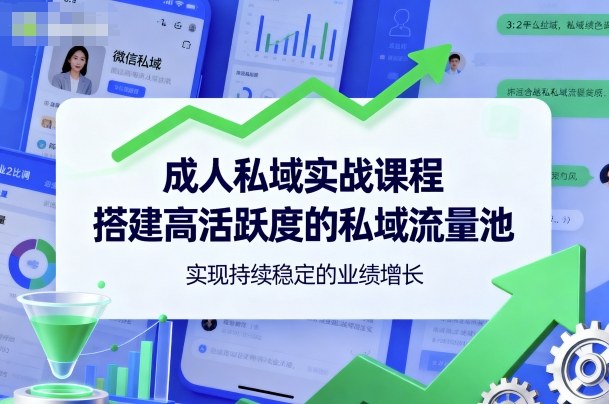 成人私域实战课程,搭建高活跃度的私域流量池,实现持续稳定的业绩增长-萝卜兔资源站