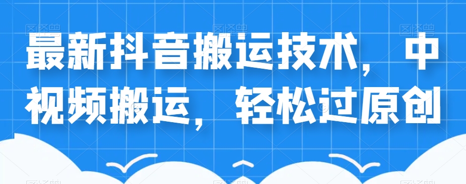 外卖598元的最新抖音搬运技术，中视频搬运，轻松过原创-萝卜兔资源站