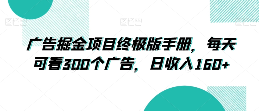 广告掘金项目终极版手册，每天可看300个广告，日收入160+【揭秘】-萝卜兔资源站