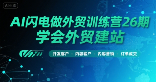 AI闪电做外贸训练营26期，学会外贸建站-开发客户-内容营销-订单成交-萝卜兔资源站