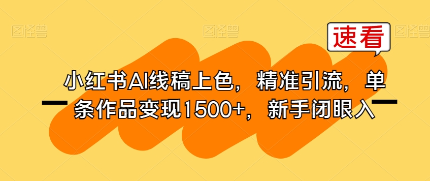 小红书AI线稿上色，精准引流，单条作品变现1500+，新手闭眼入-萝卜兔资源站