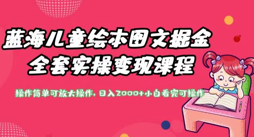 蓝海儿童绘本图文掘金全套实操变现课程，操作简单可放大操作，日入2000+【揭秘】-萝卜兔资源站