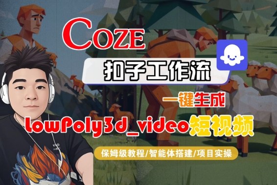 Coze扣子智能体工作流一键生成“LowPoly3d_video“短视频,全流程保姆级教学-萝卜兔资源站