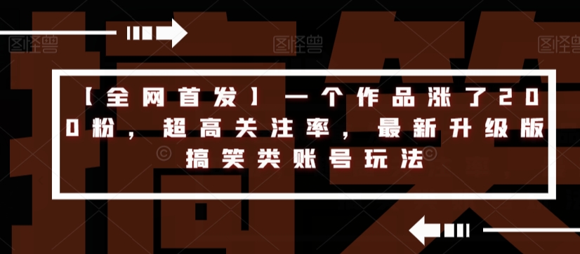 【全网首发】一个作品涨了200粉，超高关注率，最新升级版搞笑类账号玩法-萝卜兔资源站