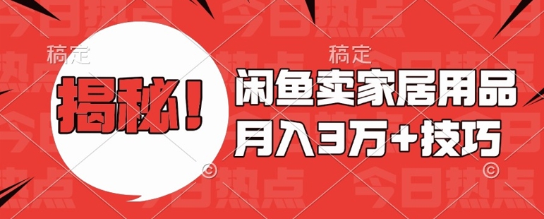 闲鱼卖家居用品月入过W+最新技巧闲鱼最新零基础教学，新手当天上手【揭秘】-萝卜兔资源站
