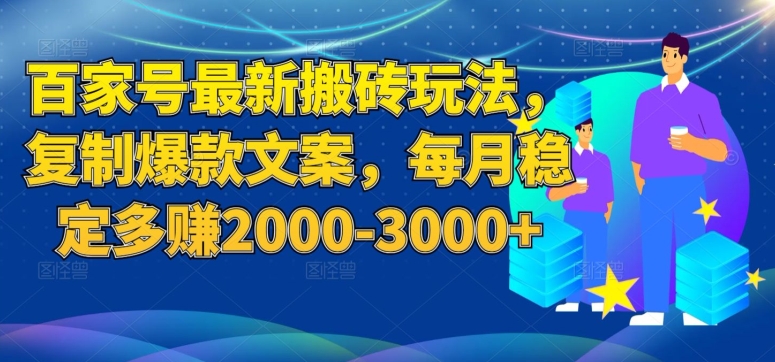 百家号最新搬砖玩法，复制爆款文案，每月稳定多赚2000-3000+【揭秘】-萝卜兔资源站