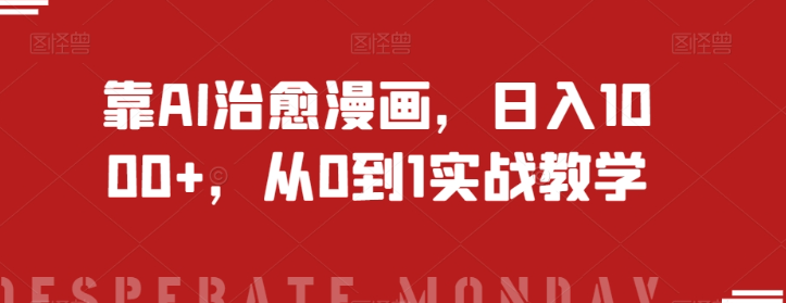 靠AI治愈漫画，日入1000+，从0到1实战教学【揭秘】-萝卜兔资源站