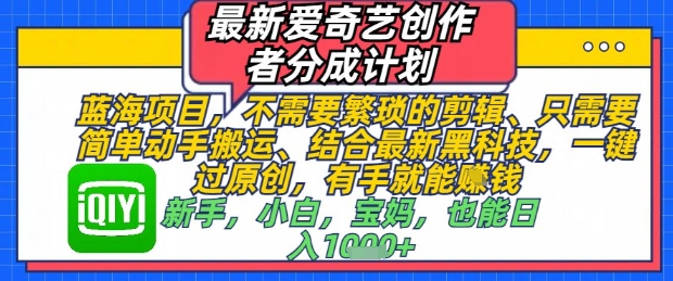 最新爱奇艺创作者分成计划，不需要繁琐的剪辑，只需要简单动手搬运，一键过原创，有手就能做-萝卜兔资源站