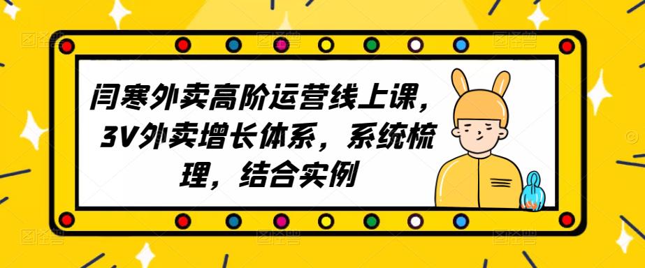 2023外卖高阶运营线上课，3V外卖增长体系，系统梳理，结合实例【揭秘】-萝卜兔资源站