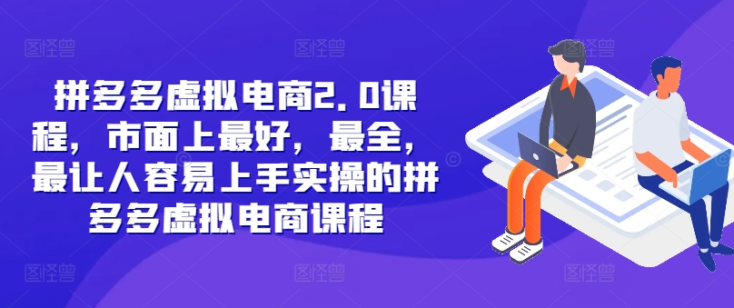 拼多多虚拟电商2.0项目，市面上最好，最全，最让人容易上手实操的拼多多虚拟电商课程-萝卜兔资源站