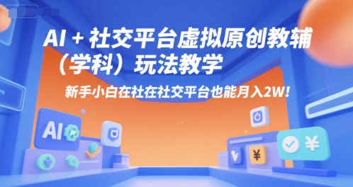 AI+小红书虚拟原创教辅（学科）玩法教学，新手小白在小红书也能月入2W-萝卜兔资源站