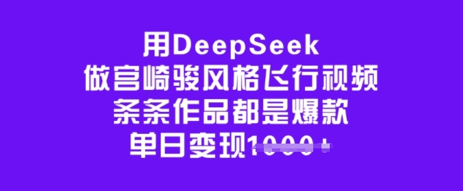 用DeepSeek做宫崎骏风格飞行视频，条条作品都是爆款，单日变现多张-萝卜兔资源站