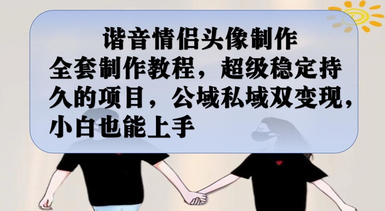 谐音情侣头像制作全套制作教程，超级稳定持久的项目，公域私域双变现，小白也能上手【揭秘】-萝卜兔资源站