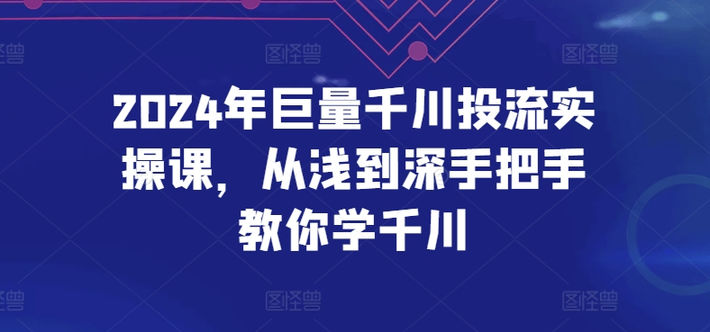 2024年巨量千川投流实操课，从浅到深手把手教你学千川-萝卜兔资源站