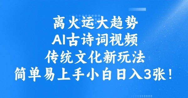 离火运大趋势，ai古诗词视频，传统文化新玩法，简单易上手小白日入3张-萝卜兔资源站