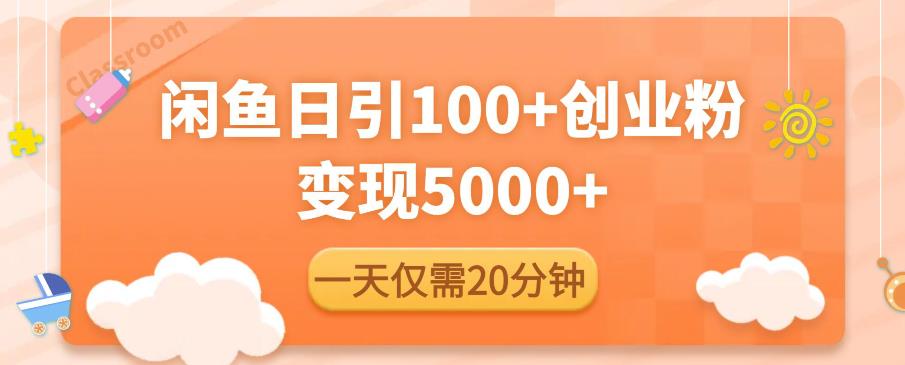 闲鱼引流精准创业粉，每天20分钟，日引流100+，变现5000+-萝卜兔资源站