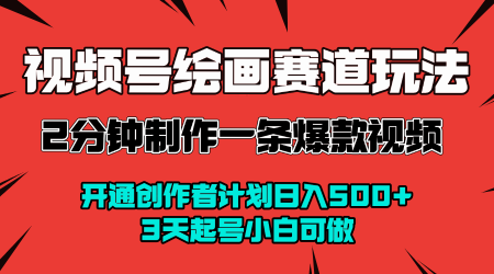 视频号绘画赛道暴力变现玩法，2分钟制作一条爆款视频，开通创作者计划日入多张，3天起号小白可做-萝卜兔资源站