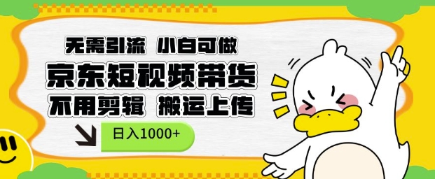 无需引流，小白可做，京东短现频带货，不用剪辑，搬运上传，日入1k【揭秘】-萝卜兔资源站