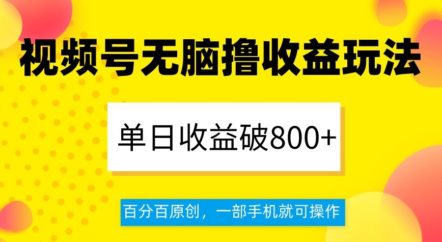 视频号无脑撸收益玩法，单日收益破800+，百分百原创，一部手机就可操作【揭秘】-萝卜兔资源站