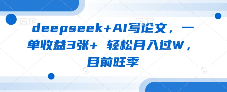 deepseek+AI写论文，一单收益3张+ 轻松月入过W，目前旺季-萝卜兔资源站
