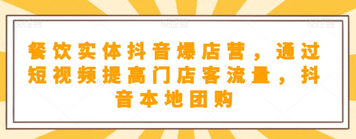 餐饮实体抖音爆店营，​通过短视频提高门店客流量，抖音本地团购开通-萝卜兔资源站