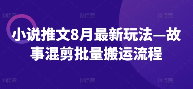 小说推文8月最新玩法—故事混剪批量搬运流程-萝卜兔资源站