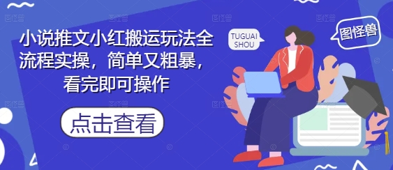 小说推文小红搬运玩法全流程实操，简单又粗暴，看完即可操作-萝卜兔资源站