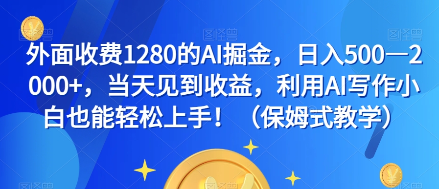 外面收费1280的AI掘金，日入500—2000+，当天见到收益，利用AI写作小白也能轻松上手！（保姆式教学）-萝卜兔资源站