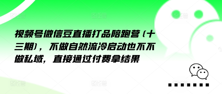 视频号微信豆直播打品陪跑营(十三期)，‮做不‬自‮流然‬冷‮动启‬也不不做私域，‮接直‬通‮付过‬费拿结果-萝卜兔资源站