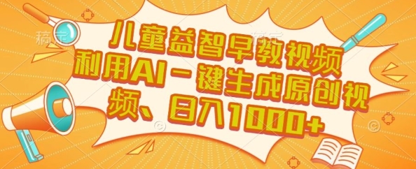 儿童益智早教视频，这个赛道挣翻了，利用AI一键生成原创视频，日入1k+【揭秘】-萝卜兔资源站