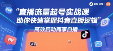 直播流量起号实战课，助你快速掌握抖音直播逻辑，高效启动商家自播-萝卜兔资源站