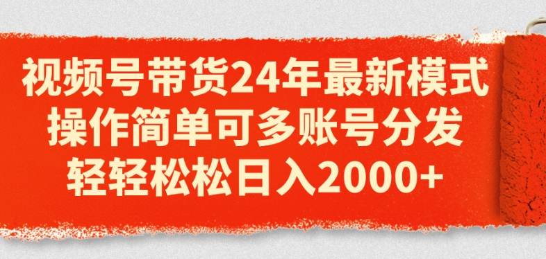 视频号带货24年最新模式，操作简单可多账号分发，轻轻松松日入2k【揭秘】-萝卜兔资源站