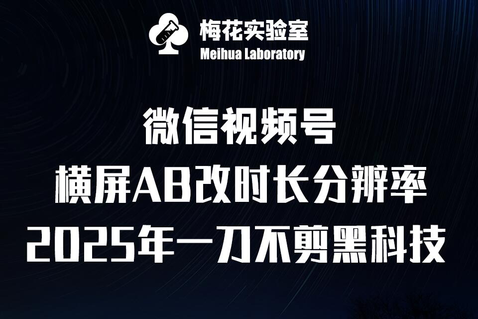梅花实验室2025视频号最新一刀不剪黑科技，宽屏AB画中画+随机时长+帧率融合玩法-萝卜兔资源站