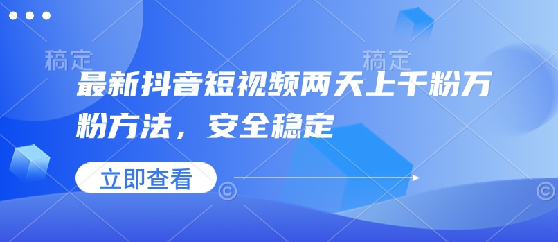 最新抖音短视频两天上千粉万粉方法，安全稳定-萝卜兔资源站