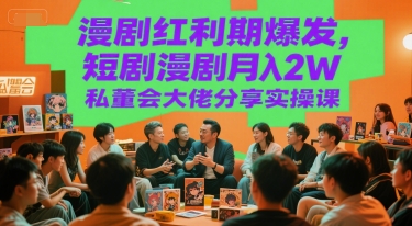 漫剧红利期爆发，短剧漫剧月入2W私董会大佬分享实操课-萝卜兔资源站