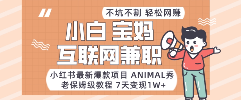 小红书最新爆款项目Animal秀，老保姆级教程，7天变现1w+【揭秘】-萝卜兔资源站