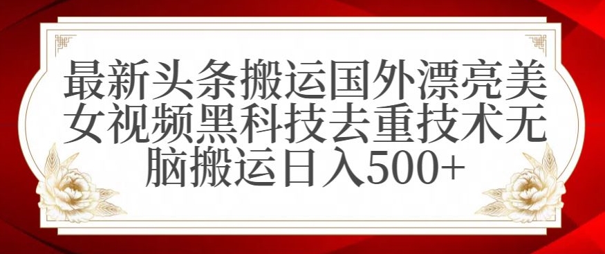 最新头条搬运国外漂亮美女视频黑科技去重技术无脑搬运日入500+【揭秘】-萝卜兔资源站